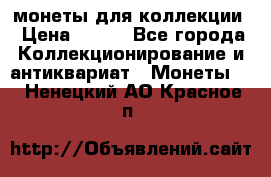 монеты для коллекции › Цена ­ 900 - Все города Коллекционирование и антиквариат » Монеты   . Ненецкий АО,Красное п.